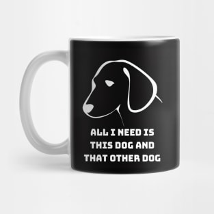 All I Need Is This Dog And That Other Dog Mug